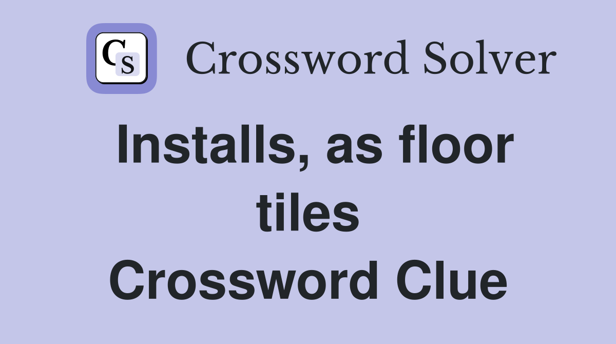Installs, as floor tiles Crossword Clue Answers Crossword Solver